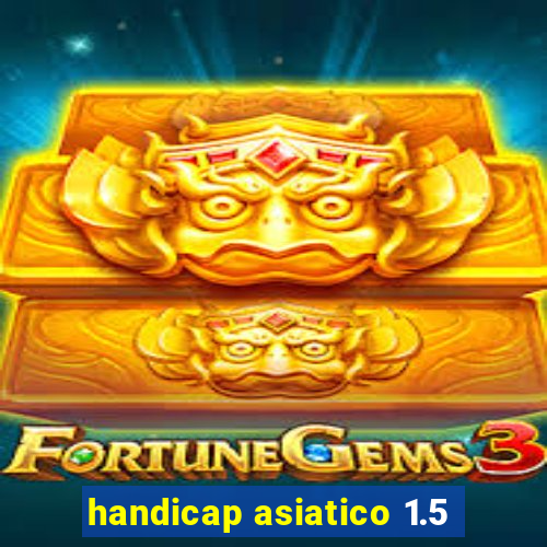 handicap asiatico 1.5